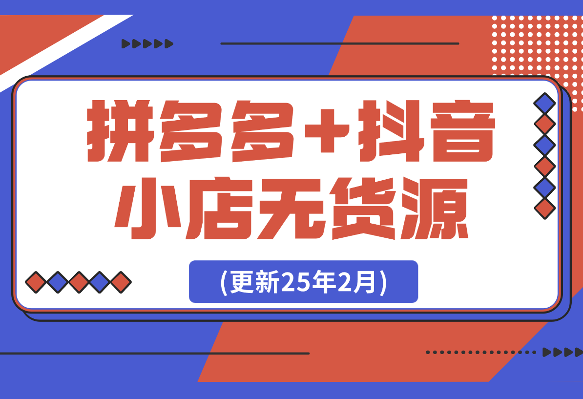 【2025.2.23】拼多多+抖音小店无货源开店(更新25年2月)-星月项目网