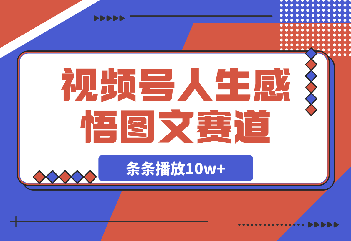 【2025.3.5】视频号人生感悟图文赛道，条条播放10w+，这个方法做视频号太牛了 -星月项目网