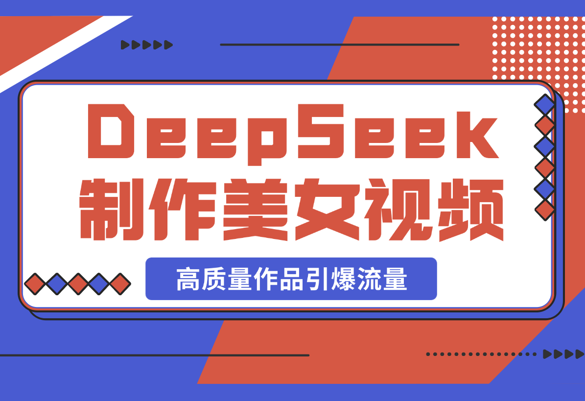 【2025.3.5】用DeepSeek制作中式美女视频，高质量作品引爆流量，单日变现1000+-星月项目网