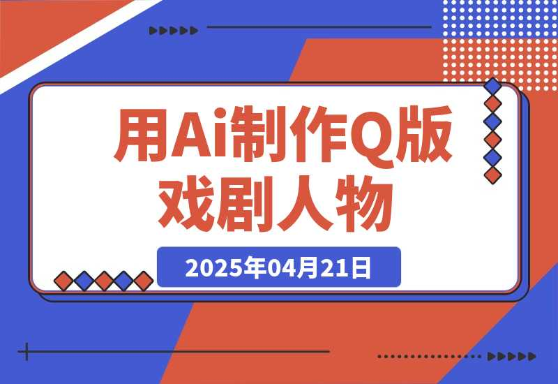 【2025.4.23】用Ai制作Q版戏剧人物，吃透中老年经济，5分钟一个成品，多渠道变现-星月项目网